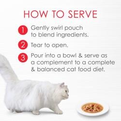How to serve - 1 gently swirl pouch to blend ingredients 2 tear to open 3 pour into bowl and serve as a complement to a complete and balanced cat food diet